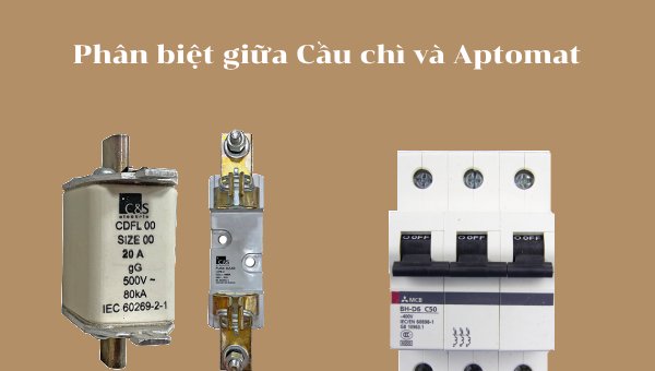 Khác biệt giữa cầu chì và aptomat